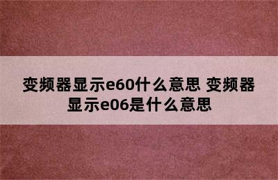 变频器显示e60什么意思 变频器显示e06是什么意思